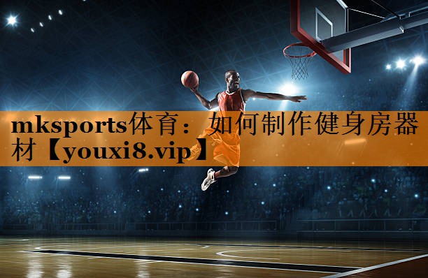 mksports体育：如何制作健身房器材
