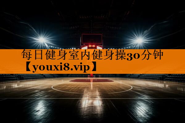 每日健身室内健身操30分钟