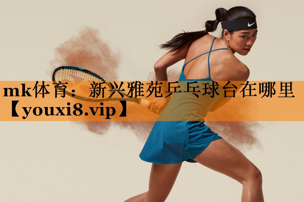 mk体育：新兴雅苑乒乓球台在哪里
