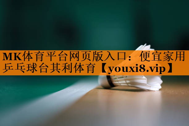 MK体育平台网页版入口：便宜家用乒乓球台其利体育