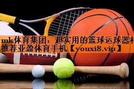 mk体育集团：超实用的篮球运球器材推荐亚盈体育手机