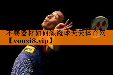不要器材如何练篮球天天体育网