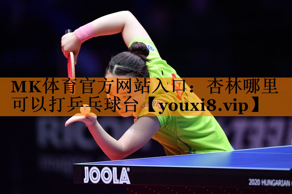 MK体育官方网站入口：杏林哪里可以打乒乓球台