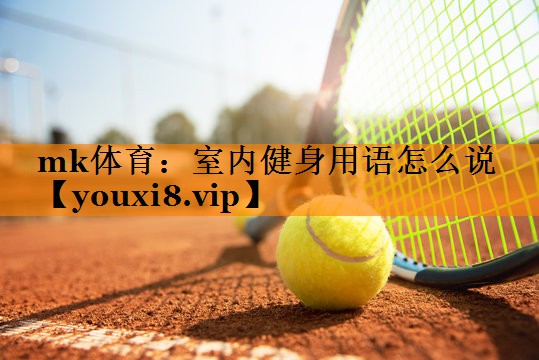 mk体育：室内健身用语怎么说