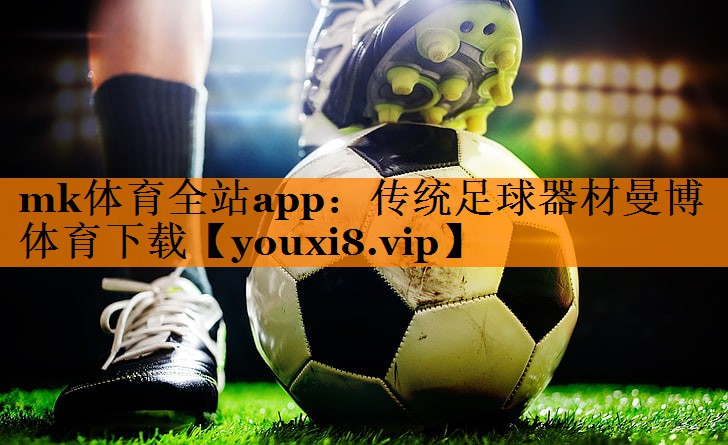 mk体育全站app：传统足球器材曼博体育下载