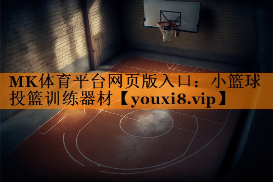 MK体育平台网页版入口：小篮球投篮训练器材