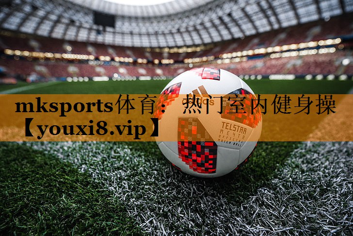 mksports体育：热门室内健身操