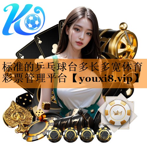标准的乒乓球台多长多宽体育彩票管理平台