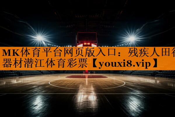 MK体育平台网页版入口：残疾人田径器材潜江体育彩票