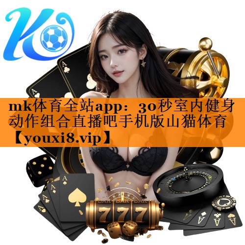 mk体育全站app：30秒室内健身动作组合直播吧手机版山猫体育