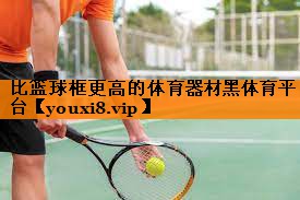 比篮球框更高的体育器材黑体育平台