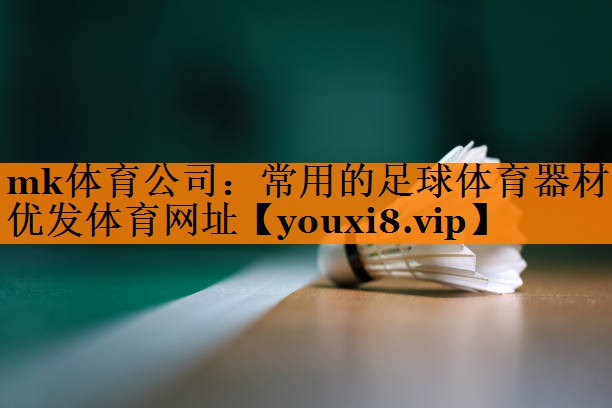 mk体育公司：常用的足球体育器材优发体育网址