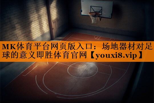MK体育平台网页版入口：场地器材对足球的意义即胜体育官网