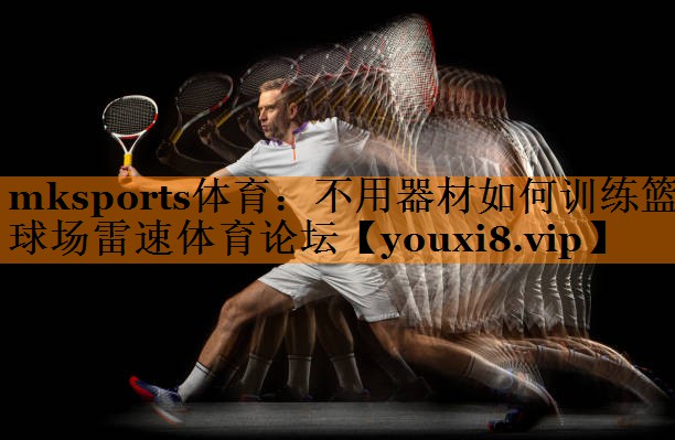 mksports体育：不用器材如何训练篮球场雷速体育论坛