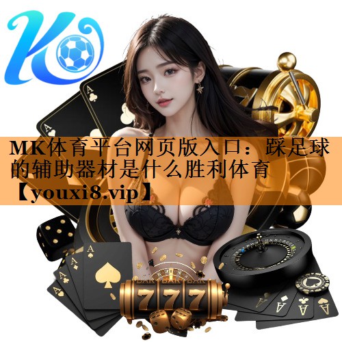 MK体育平台网页版入口：踩足球的辅助器材是什么胜利体育