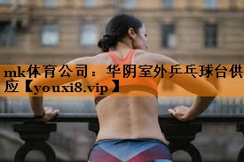mk体育公司：华阴室外乒乓球台供应