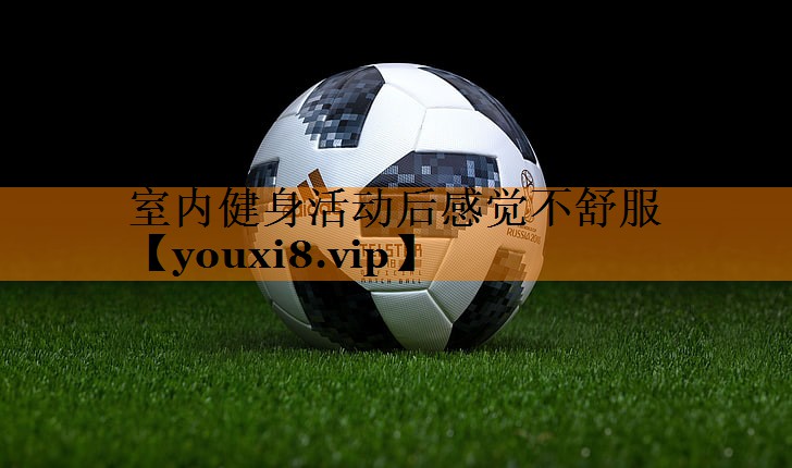 室内健身活动后感觉不舒服