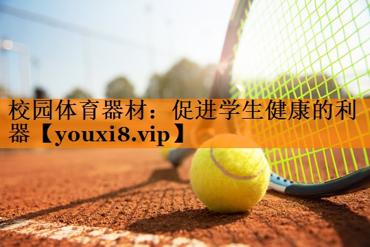 校园体育器材：促进学生健康的利器