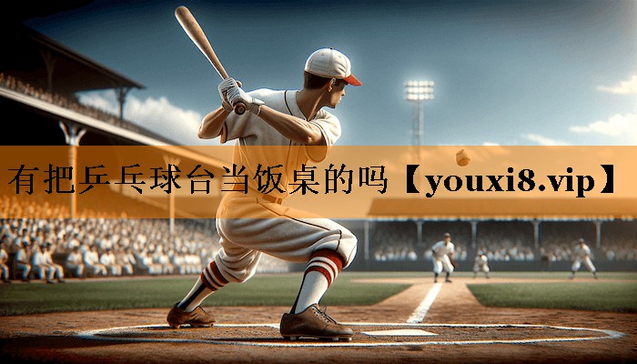 有把乒乓球台当饭桌的吗