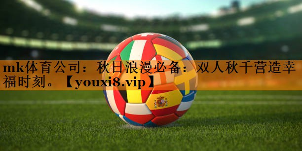 秋日浪漫必备：双人秋千营造幸福时刻。