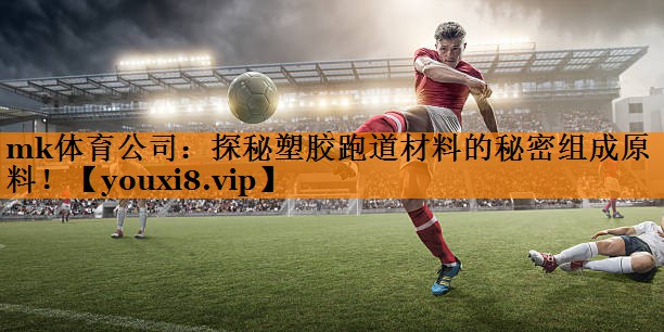 探秘塑胶跑道材料的秘密组成原料！